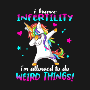 I Have Infertility i'm allowed to do Weird Things! Support Infertility Warrior Gifts T-Shirt