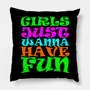 Girls Just Wanna Have Fun Pillow