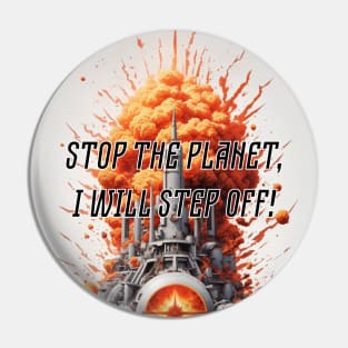 Stop the planet, I will step off! Pin