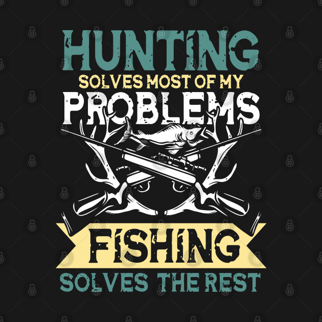 Hunting Solves Most Of My Problems Fishing Solves The Rest by AngelBeez29