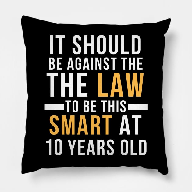 It Should Be Against The Law To Be This Smart At 10 Years Old Gift Idea 10 Year Old 10 Pillow by giftideas