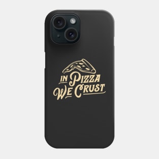 In Pizza We Crust Phone Case