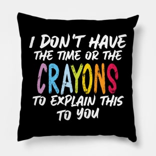 Funny sarcasm teacher gift don't have the time or the crayons to explain this to you Pillow