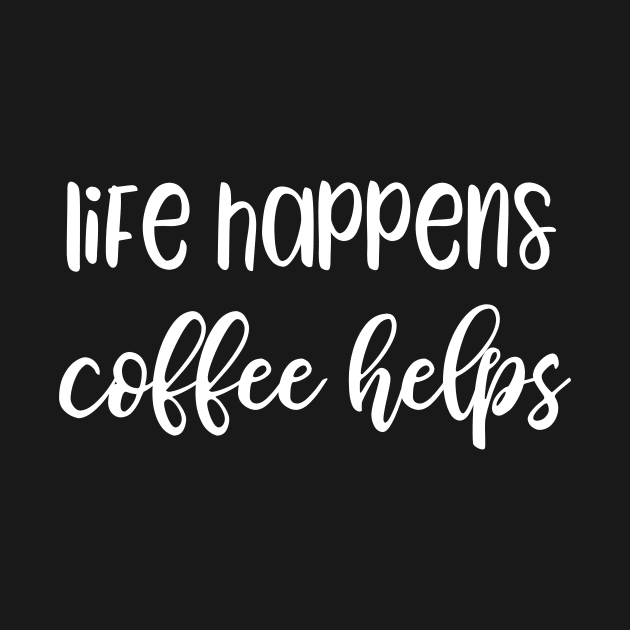 Life Happens Coffee Helps by kapotka