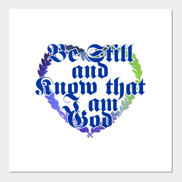 Be Still And Know That I Am God Be Still And Know That I Am God
