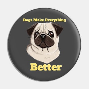 Dogs Make Everything Better Pin