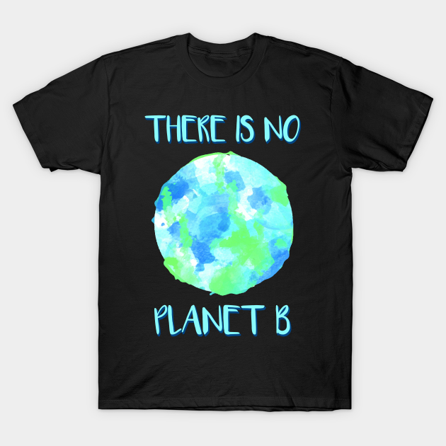 There is no Planet B - Environmentalist - T-Shirt