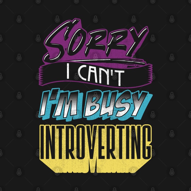 Sorry I Can't I'm Very Busy Introverting Funny Introvert by Proficient Tees