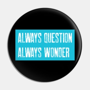 Always Question, Always Wonder Pin