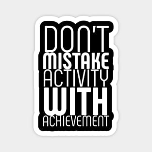 Don't mistake activity with achievement Magnet