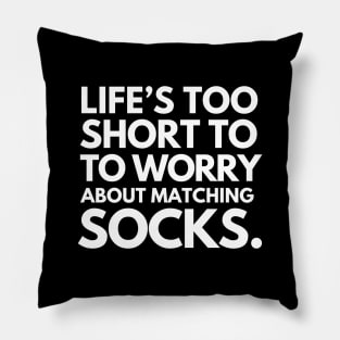 Life is too short to worry over dumb things. Pillow