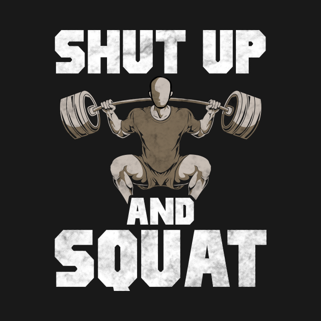 Disover Shut Up And Squat No Excuses Weightlifting Joke - Shut Up And Squat - T-Shirt