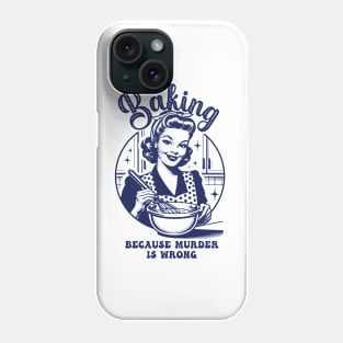 Baking Because Murder Is Wrong Phone Case