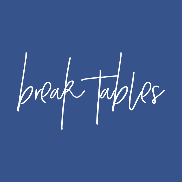 Break Tables by nyah14