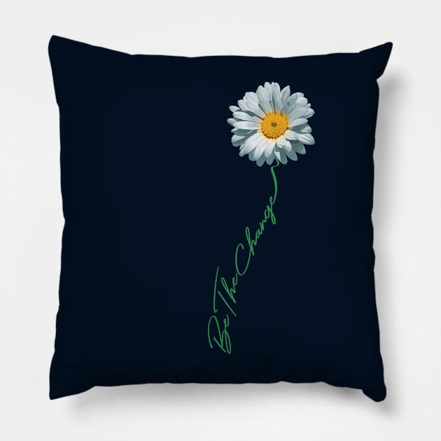 Be The Change Daisy Flower For Kindness, Respect & Humanity Pillow by SkizzenMonster