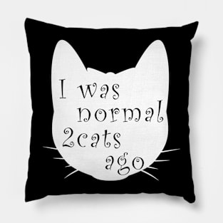 I was normal 2 cats ago Pillow