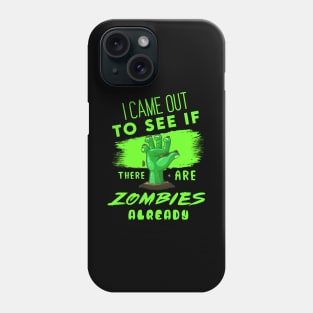 I Came out to see if there are Zombies already Phone Case