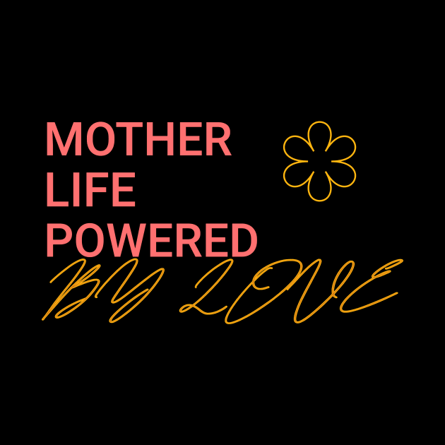 mother life powered by love by Vili's Shop