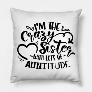 I'm The Crazy Sister With Lots Of Auntitude Pillow