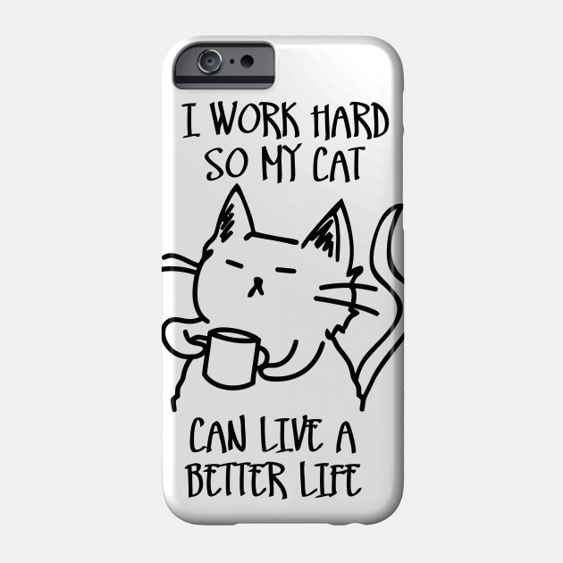 I Work Hard So My Cat Can Live A Better Life Funny Meme