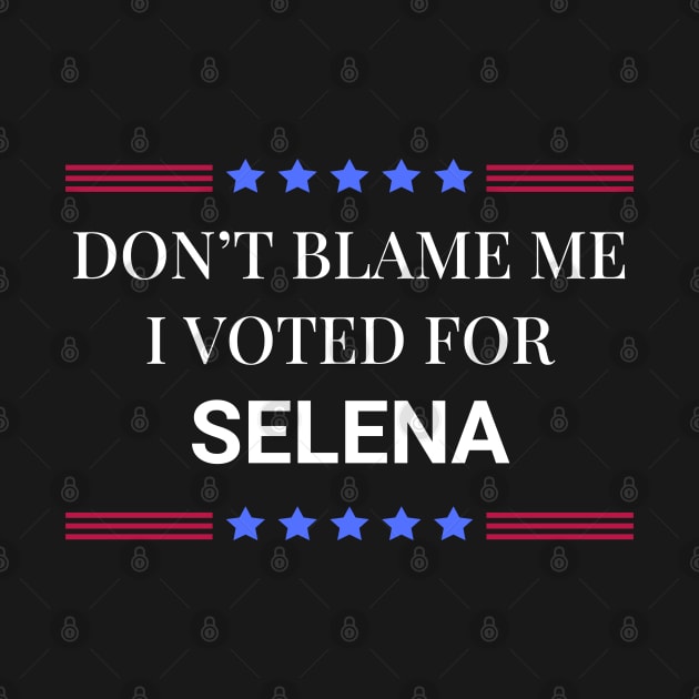 Don't Blame Me I Voted For Selena by Woodpile