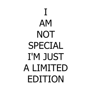 I am not special I'm just a limited edition T-Shirt