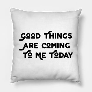 Good Things Are Coming To Me Today Pillow