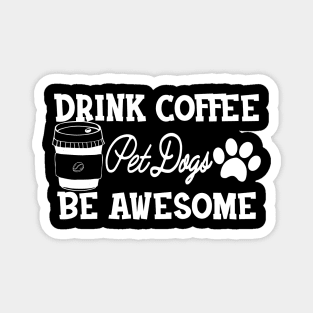 Dog and Coffee - Drink Coffee Pet dogs be awesome Magnet