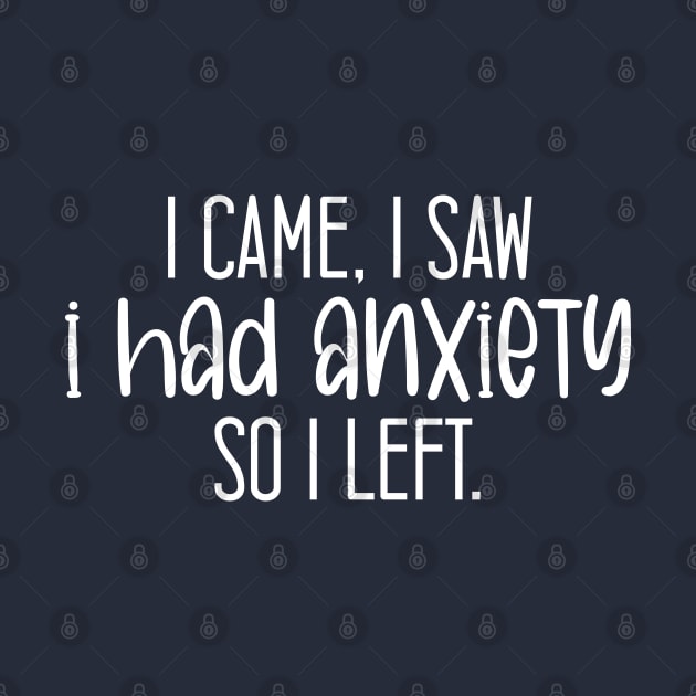 I Came I Saw I Had Anxiety So I Left. by chidadesign