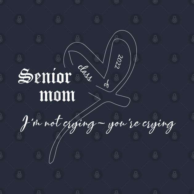 funny Senior mom class of 2022 I'm not crying- you're crying by Duodesign