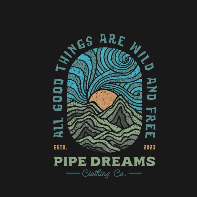 All good things are wild and free by Pipe Dreams Clothing Co.