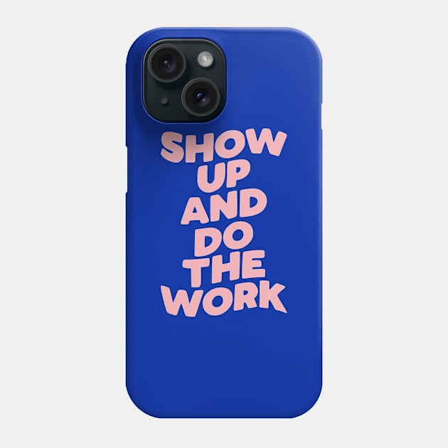 Show Up and Do the Work Phone Case by MotivatedType