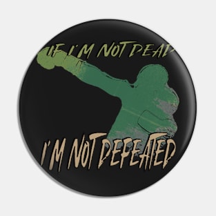 If I'm not dead, I'm not defeated Pin