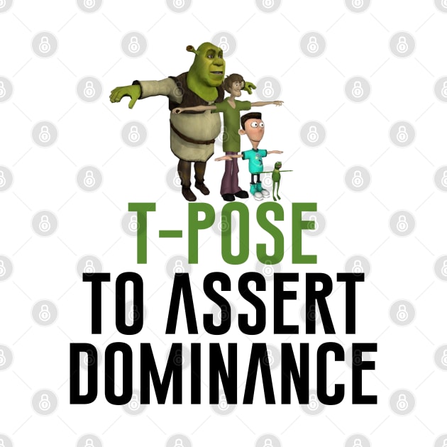 T-Pose To Assert Dominance by artsylab