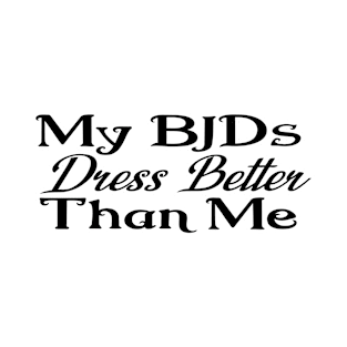 My BJDs Dress Better Than Me T-Shirt