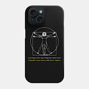 Learning is the only thing the mind never exhausts, never fears, and never regrets. Phone Case