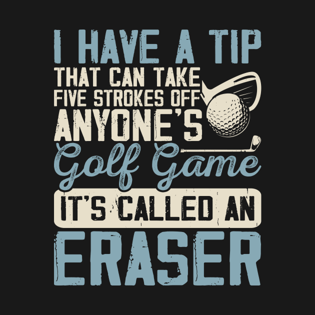 I Have A Tip That Can Take 5 Strokes Off Anyone's Golf Game It's Called An Eraser T Shirt For Women Men by Pretr=ty