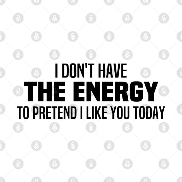 I Don't Have The Energy To Pretend I Like You Today by Blonc