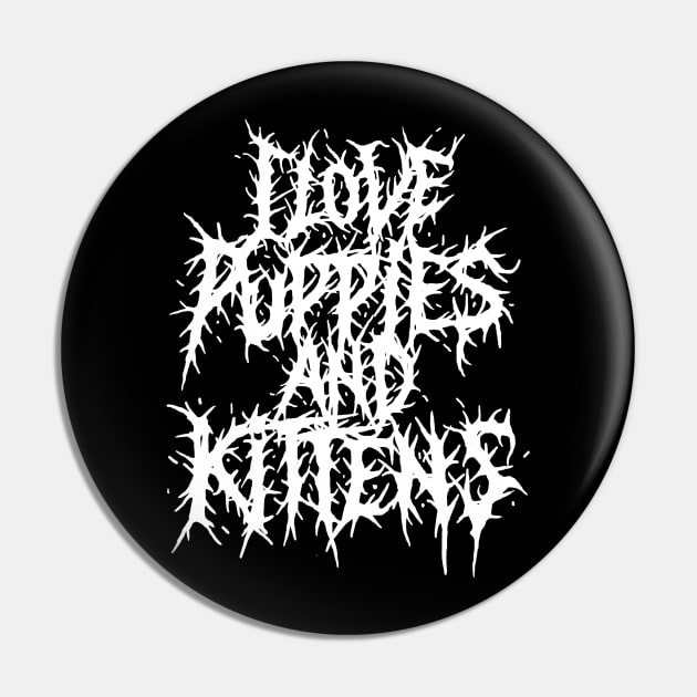 I love Puppies and Kittens Grindcore deathmetal logo Pin by jonah block