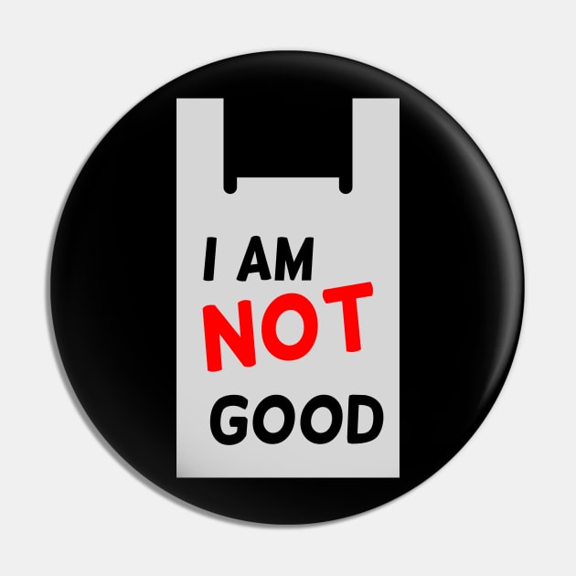 I am not good Pin by Ageman