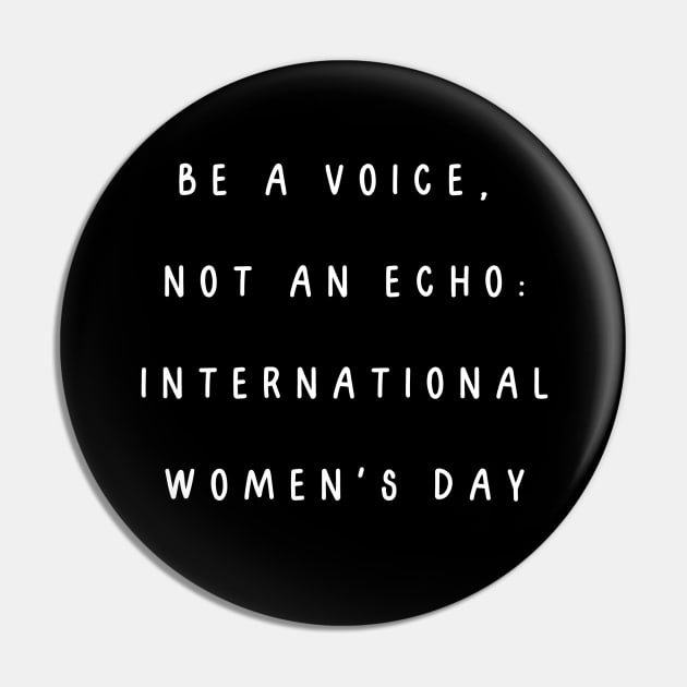 Be a voice,  not an echo: International Women's Day. International Women’s Day Pin by Project Charlie