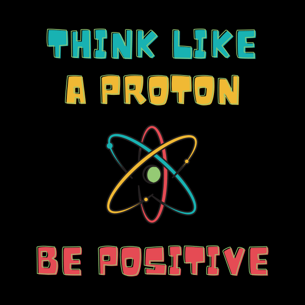 Think Like A Proton Be Positive by 30.Dec