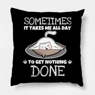 Sometimes It Takes Me A Whole Day To Get Nothing Done - Love Cats Pillow