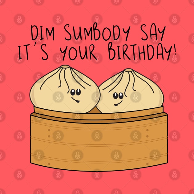 Dim Sumbody Say its Your Birthday Funny Food Pun by HotHibiscus