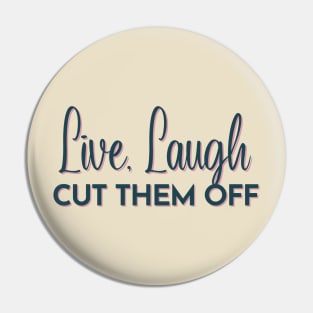 Live, Laugh, Cut Them Off Pin