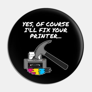 Yes Of Course I'll Fix Your Printer, IT Technician, Office Humour Pin