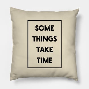 Some things take time Pillow