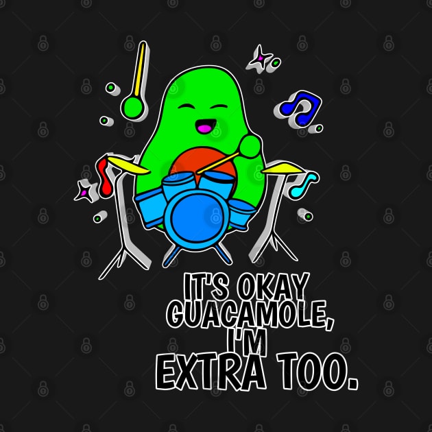 It's Okay Guacamole I'm Extra Too - Funny Avocado Cute Clipart Veggies - Musical Beats Drummer by MaystarUniverse