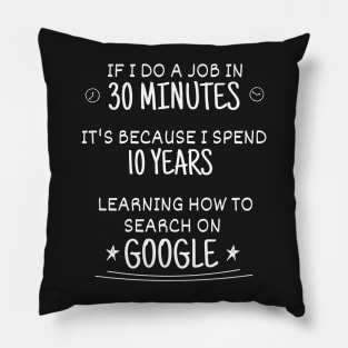 10 years learning how to do that in 30 minutes by searching google - Funny Code Meme Pillow