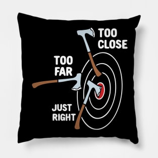 Too Close Too Far Just Right Axe Throwing Pillow